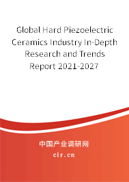 Global Hard Piezoelectric Ceramics Industry In-Depth Research and Trends Report 2021-2027