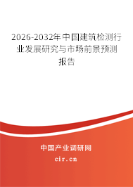 2026-2032年中國建筑檢測行業(yè)發(fā)展研究與市場前景預(yù)測報(bào)告 2026-2032年中國建筑檢測行業(yè)發(fā)展研究與市場前景預(yù)測報(bào)告