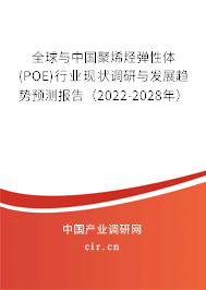 全球與中國聚烯烴彈性體(POE)行業(yè)現狀調研與發(fā)展趨勢預測報告（2022-2028年）