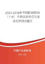 2025-2031年中國(guó)四硼酸鈉（十水）市場(chǎng)調(diào)查研究與發(fā)展前景預(yù)測(cè)報(bào)告