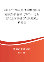 2022-2028年全球與中國(guó)眼科粘膠外科器械(OVD)行業(yè)現(xiàn)狀全面調(diào)研與發(fā)展趨勢(shì)分析報(bào)告 2022-2028年全球與中國(guó)眼科粘膠外科器械(OVD)行業(yè)現(xiàn)狀全面調(diào)研與發(fā)展趨勢(shì)分析報(bào)告