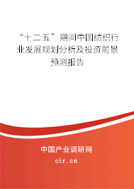 “十二五”期間中國紡織行業(yè)發(fā)展規(guī)劃分析及投資前景預測報告 “十二五”期間中國紡織行業(yè)發(fā)展規(guī)劃分析及投資前景預測報告