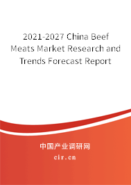 2021-2027 China Beef Meats Market Research and Trends Forecast Report 2021-2027 China Beef Meats Market Research and Trends Forecast Report