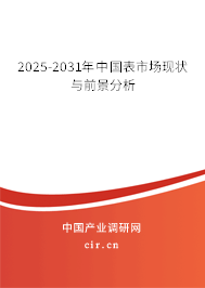 2025-2031年中國(guó)表市場(chǎng)現(xiàn)狀與前景分析 2025-2031年中國(guó)表市場(chǎng)現(xiàn)狀與前景分析