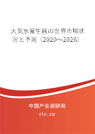 大気水発生器の世界市場狀況と予測(2020~2026) 大気水発生器の世界市場狀況と予測(2020~2026)
