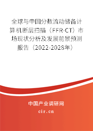 全球與中國分數流動儲備計算機斷層掃描（FFR-CT）市場現狀分析及發(fā)展前景預測報告（2022-2028年）