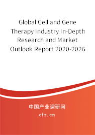 Global Cell and Gene Therapy Industry In-Depth Research and Market Outlook Report 2020-2026 Global Cell and Gene Therapy Industry In-Depth Research and Market Outlook Report 2020-2026