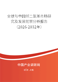 全球與中國鄰二氯苯市場研究及發(fā)展前景分析報告（2026-2032年）