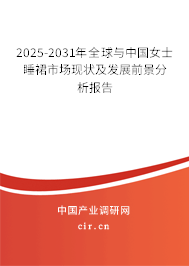 2025-2031年全球與中國女士睡裙市場(chǎng)現(xiàn)狀及發(fā)展前景分析報(bào)告