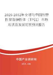 2026-2032年全球與中國熱塑性聚酯彈性體（TPEE）市場現(xiàn)狀及發(fā)展前景預(yù)測報(bào)告