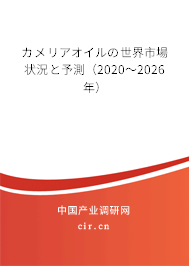 カメリアオイルの世界市場狀況と予測(2020~2026年) カメリアオイルの世界市場狀況と予測(2020~2026年)