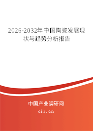 2026-2032年中國(guó)陶瓷發(fā)展現(xiàn)狀與趨勢(shì)分析報(bào)告 2026-2032年中國(guó)陶瓷發(fā)展現(xiàn)狀與趨勢(shì)分析報(bào)告