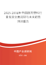 2025-2031年中國醫(yī)用塑料行業(yè)發(fā)展全面調(diào)研與未來趨勢預(yù)測報(bào)告