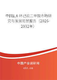 中國1,4-環(huán)己烷二甲酸市場研究與發(fā)展前景報(bào)告（2026-2032年）