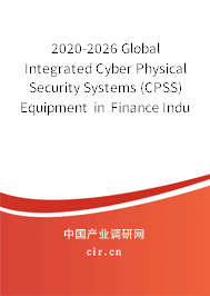 2020-2026 Global Integrated Cyber Physical Security Systems (CPSS) Equipment in Finance Industry In-Depth Research and Trends Forecast Report