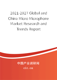 2021-2027 Global and China Micro Microphone Market Research and Trends Report 2021-2027 Global and China Micro Microphone Market Research and Trends Report