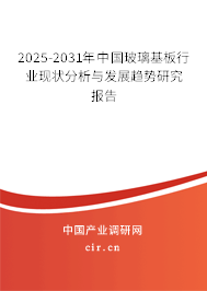 2025-2031年中國(guó)玻璃基板行業(yè)現(xiàn)狀分析與發(fā)展趨勢(shì)研究報(bào)告