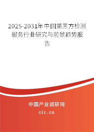 2025-2031年中國(guó)第三方檢測(cè)服務(wù)行業(yè)研究與前景趨勢(shì)報(bào)告 2025-2031年中國(guó)第三方檢測(cè)服務(wù)行業(yè)研究與前景趨勢(shì)報(bào)告
