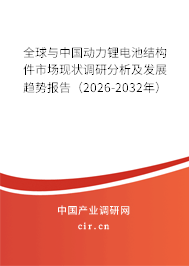 全球與中國動力鋰電池結構件市場現(xiàn)狀調研分析及發(fā)展趨勢報告（2026-2032年）