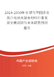 2024-2030年全球與中國(guó)多金屬介電納米復(fù)合材料行業(yè)發(fā)展全面調(diào)研與未來(lái)趨勢(shì)預(yù)測(cè)報(bào)告