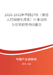 2026-2032年中國EPO（重組人紅細(xì)胞生成素）行業(yè)調(diào)研與前景趨勢預(yù)測報告