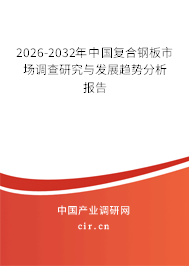 2026-2032年中國(guó)復(fù)合鋼板市場(chǎng)調(diào)查研究與發(fā)展趨勢(shì)分析報(bào)告
