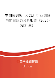 中國覆銅板（CCL）行業(yè)調(diào)研與前景趨勢分析報告（2025-2031年）