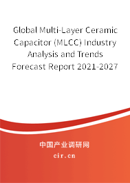 Global Multi-Layer Ceramic Capacitor (MLCC) Industry Analysis and Trends Forecast Report 2021-2027 Global Multi-Layer Ceramic Capacitor (MLCC) Industry Analysis and Trends Forecast Report 2021-2027