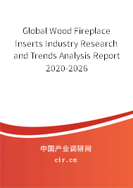 Global Wood Fireplace Inserts Industry Research and Trends Analysis Report 2020-2026