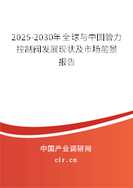 2025-2030年全球與中國(guó)管力控制閥發(fā)展現(xiàn)狀及市場(chǎng)前景報(bào)告