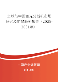 全球與中國激光分板機市場研究及前景趨勢報告（2025-2031年）
