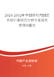 2026-2032年中國(guó)脊柱內(nèi)固定系統(tǒng)行業(yè)研究分析與發(fā)展前景預(yù)測(cè)報(bào)告 2026-2032年中國(guó)脊柱內(nèi)固定系統(tǒng)行業(yè)研究分析與發(fā)展前景預(yù)測(cè)報(bào)告