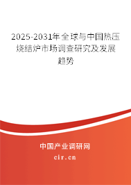 2025-2031年全球與中國熱壓燒結(jié)爐市場調(diào)查研究及發(fā)展趨勢