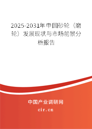 2025-2031年中國砂輪（磨輪）發(fā)展現(xiàn)狀與市場前景分析報(bào)告