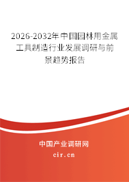 2026-2032年中國園林用金屬工具制造行業(yè)發(fā)展調(diào)研與前景趨勢報告