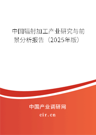 中國(guó)輻射加工產(chǎn)業(yè)研究與前景分析報(bào)告（2025年版）