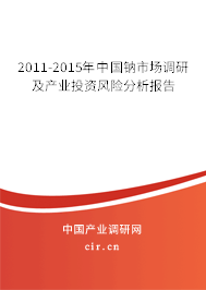 2011-2015年中國鈉市場調(diào)研及產(chǎn)業(yè)投資風(fēng)險分析報告 2011-2015年中國鈉市場調(diào)研及產(chǎn)業(yè)投資風(fēng)險分析報告