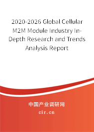 2020-2026 Global Cellular M2M Module Industry In-Depth Research and Trends Analysis Report 2020-2026 Global Cellular M2M Module Industry In-Depth Research and Trends Analysis Report