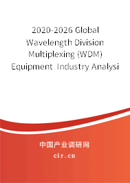 2020-2026 Global Wavelength Division Multiplexing (WDM) Equipment Industry Analysis and Trends Report 2020-2026 Global Wavelength Division Multiplexing (WDM) Equipment Industry Analysis and Trends Report