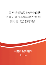 中國不銹鋼清洗液行業(yè)現(xiàn)狀調(diào)查研究及市場前景分析預(yù)測報告（2025年版）