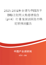 2025-2031年全球與中國凍干靜脈注射用人免疫球蛋白（pH4）行業(yè)發(fā)展調(diào)研及市場前景預(yù)測報(bào)告