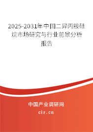 2025-2031年中國(guó)二異丙胺硅烷市場(chǎng)研究與行業(yè)前景分析報(bào)告