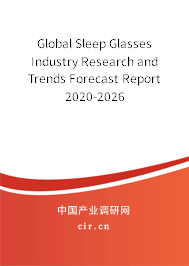Global Sleep Glasses Industry Research and Trends Forecast Report 2020-2026 Global Sleep Glasses Industry Research and Trends Forecast Report 2020-2026