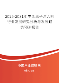 2025-2031年中國離子注入機(jī)行業(yè)發(fā)展研究分析與發(fā)展趨勢預(yù)測報(bào)告 2025-2031年中國離子注入機(jī)行業(yè)發(fā)展研究分析與發(fā)展趨勢預(yù)測報(bào)告