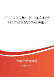 2025-2031年中國拖車車軸行業(yè)研究與前景趨勢分析報告