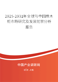 2025-2031年全球與中國橡木柜市場研究及發(fā)展前景分析報(bào)告 2025-2031年全球與中國橡木柜市場研究及發(fā)展前景分析報(bào)告