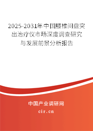 2025-2031年中國腰椎間盤突出治療儀市場(chǎng)深度調(diào)查研究與發(fā)展前景分析報(bào)告