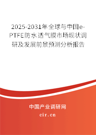 2025-2031年全球與中國e-PTFE防水透氣膜市場現狀調研及發(fā)展前景預測分析報告
