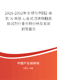 2026-2032年全球與中國2-去氧-N-苯基-L-赤式戊呋喃糖基胺試劑行業(yè)市場分析及發(fā)展趨勢報(bào)告