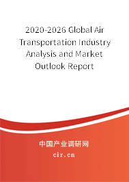 2020-2026 Global Air Transportation Industry Analysis and Market Outlook Report 2020-2026 Global Air Transportation Industry Analysis and Market Outlook Report